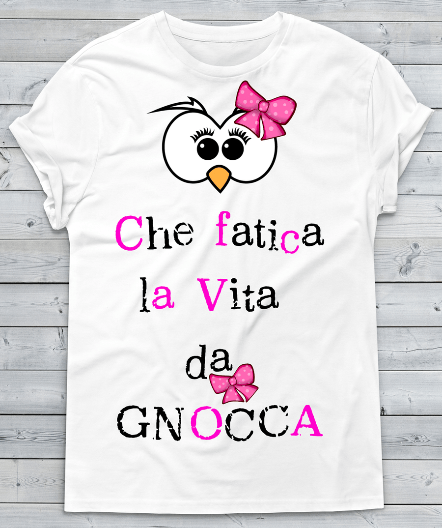 T-shirt Donna Che fatica la vita da Gnocca - Gufetto Brand 